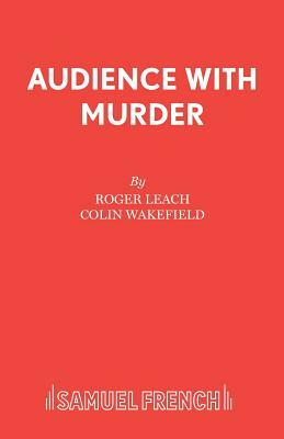 Audience With Murder by Colin Wakefield, Roger Leach