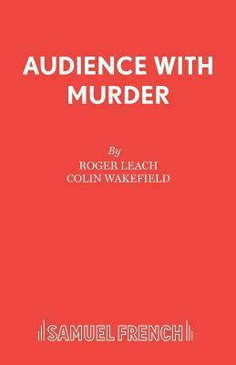 Audience With Murder by Roger Leach, Colin Wakefield