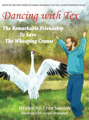 Dancing with Tex: The Remarkable Friendship to Save The Whooping Cranes by Lynn Sanders