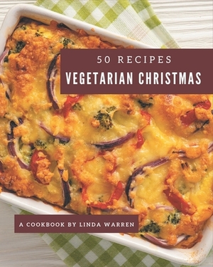 50 Vegetarian Christmas Recipes: Best Vegetarian Christmas Cookbook for Dummies by Linda Warren