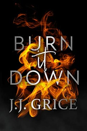 Burn It Down by J.J. Grice