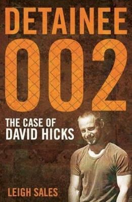 Detainee 002: The Case of David Hicks by Leigh Sales