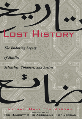 Lost History: The Enduring Legacy of Muslim Scientists, Thinkers, and Artists by Michael Hamilton Morgan