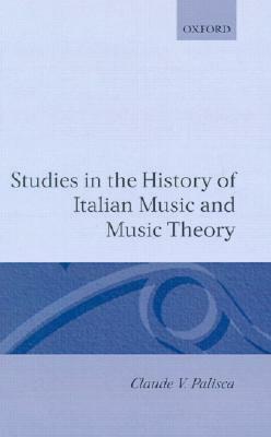 Studies in the History of Italian Music and Music Theory by Claude V. Palisca