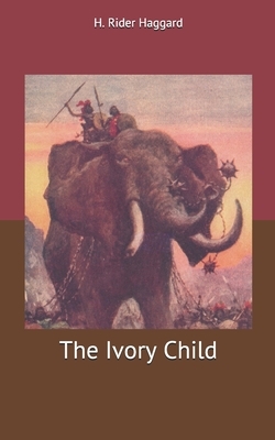 The Ivory Child by H. Rider Haggard