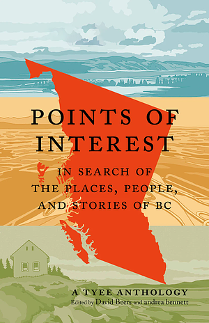 Points of Interest: In Search of the Places, People, and Stories of BC by andrea bennett, David Beers