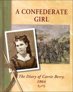 A Confederate Girl: The Diary of Carrie Berry, 1864 by Carrie Berry