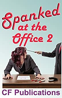 Spanked at the Office 2: Workday peccadillos earn stern repercussions by Steve Ivy, Kathy Scott, Laine, George Mason, Grm, The Sergeant, C.F. Publications, Barbir, Taylor Moore, James Fox