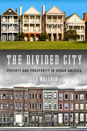 The Divided City: Povertyand Prosperity in Urban America by Alan Mallach