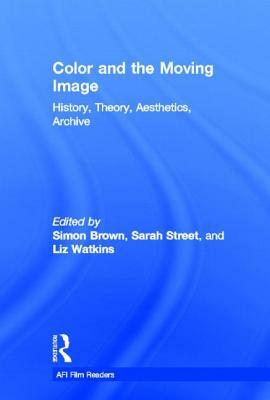 Color and the Moving Image: History, Theory, Aesthetics, Archive by 