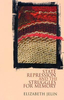 State Repression and the Labors of Memory by Elizabeth Jelin