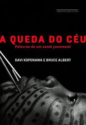 A Queda do Céu: Palavras de um xamã Yanomami by Davi Kopenawa, Bruce Albert