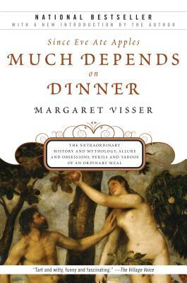 Much Depends on Dinner: The Extraordinary History and Mythology, Allure and Obsessions, Perils and Taboos of an Ordinary Mea by Margaret Visser
