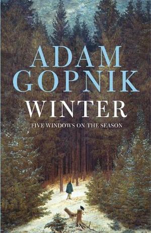 Winter: Five Windows on the Season by Adam Gopnik