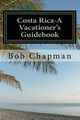 Costa Rica-A Vacationer's Guidebook by Bob Chapman