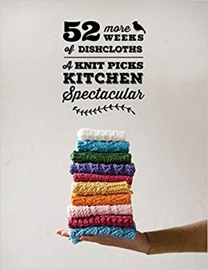 52 More Weeks of Dishcloths 2015 Pattern Collection: A Knit Picks Kitchen Spectacular by Knit Picks