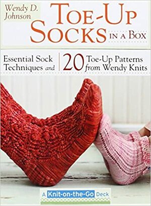 Toe-Up Socks in a Box: Essential Sock Techniques and 20 Toe-Up Patterns from Wendy Knits by Wendy D. Johnson