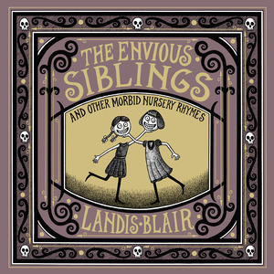 The Envious Siblings: and Other Morbid Nursery Rhymes by Landis Blair