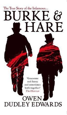 Burke and Hare: The True Story Behind the Infamous Edinburgh Murderers by Owen Dudley Edwards, Owen Dudley Edwards