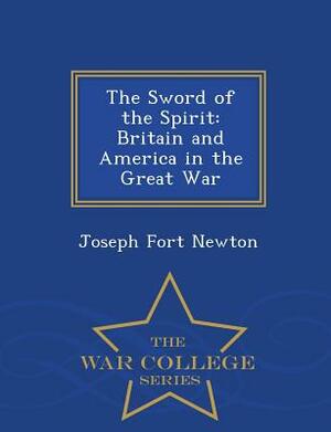 The Sword of the Spirit: Britain and America in the Great War - War College Series by Joseph Fort Newton