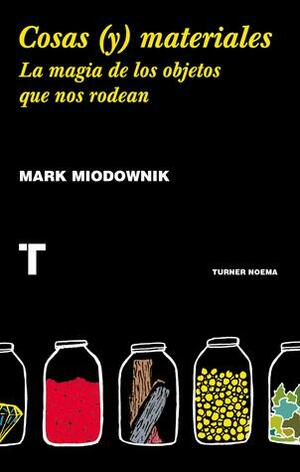 Cosas (y) materiales. la magia de los objetos que nos rodean by Mark Miodownik