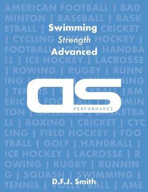 DS Performance - Strength & Conditioning Training Program for Swimming, Strength, Advanced by D. F. J. Smith