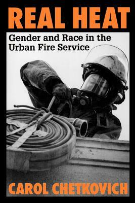 Real Heat: Gender and Race in the Urban Fire Service by Carol Chetkovich