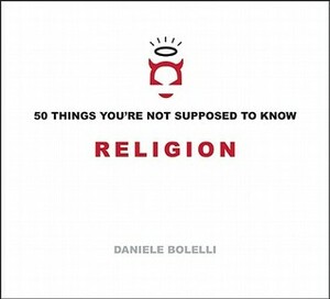 50 Things You're Not Supposed To Know: Religion by Daniele Bolelli