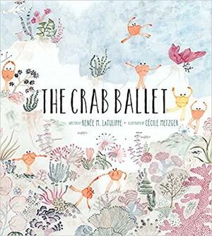 The Crab Ballet by Cécile Metzger, Renée M. LaTulippe