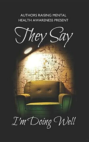 They Say I'm Doing Well by Andie M. Long, T.A. McKay, Alexandra North, Victoria L. James, H.A. Robinson, Eleanor Lloyd-Jones, S.J. Warner, E.J. Shortall, Blake Rivers, Audrina Lane, David E. Gordon, Charlotte E. Hart, Francesca Marlow, Carrie Elks, Stevie Turner, Lavinia Urban, Lisa Fulham, Anna-Maria Athanasiou, Scarlett Flame, Glenn Haigh, Sarah Michelle Lynch, Muriel Garcia, Grace Harper, Rachel Hague, Amelia J. Hunter, Hemmie Martin, Mandy Gibson, Claire C. Riley, Rebecca Sherwin
