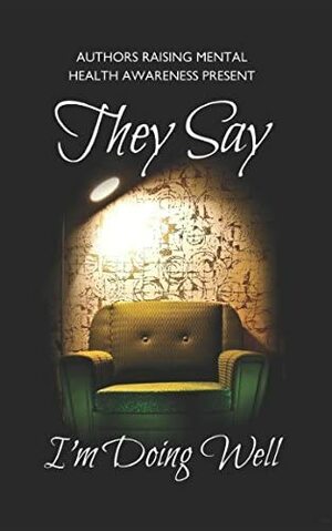 They Say I'm Doing Well by T.A. McKay, David E. Gordon, Eleanor Lloyd-Jones, Audrina Lane, S.J. Warner, Andie M. Long, Claire C. Riley, Stevie Turner, Anna-Maria Athanasiou, Amelia J. Hunter, Carrie Elks, Rebecca Sherwin, Scarlett Flame, Alexandra North, E.J. Shortall, Francesca Marlow, H.A. Robinson, Grace Harper, Charlotte E. Hart, Muriel Garcia, Lisa Fulham, Sarah Michelle Lynch, Hemmie Martin, Victoria L. James, Blake Rivers, Lavinia Urban, Glenn Haigh, Rachel Hague, Mandy Gibson