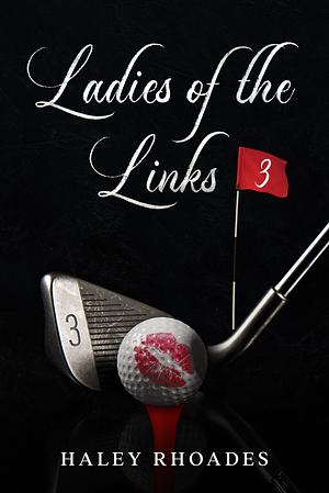 Ladies of the Links #3 by Haley Rhoades