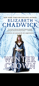 The Winter Crown: A Medieval Tale of Eleanor of Aquitaine, Queen of England by Elizabeth Chadwick, Elizabeth Chadwick