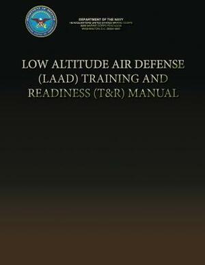 Low Altitude Air Defense (LAAD) Training and Readiness (T&R) Manual by Department Of the Navy