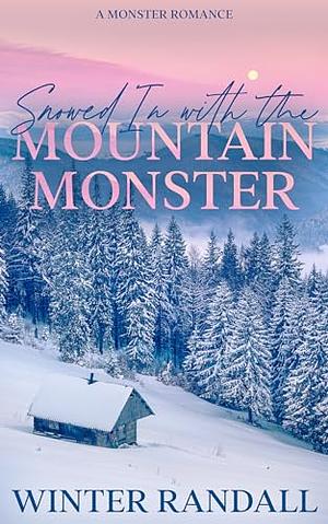 Snowed In With The Mountain Monster: A Monster Romance by Winter Randall