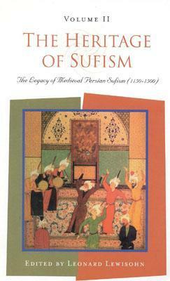 The Heritage of Sufism: Legacy of Medieval Persian Sufism (1150-1500) v. 2 by Leonard Lewisohn, William C. Chittick, Seyyed Hossein Nasr