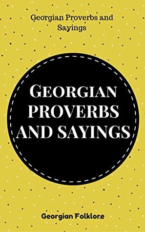 GEORGIAN PROVERBS AND SAYINGS by Iqroriddin Sayfutdinov, Georgian Folklore
