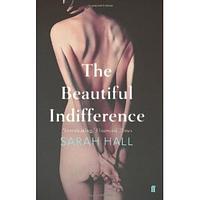 The Beautiful Indifference by Sarah Hall