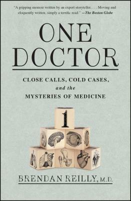 One Doctor: Close Calls, Cold Cases, and the Mysteries of Medicine by Brendan Reilly