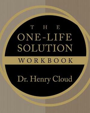 The One-Life Solution Workbook by Henry Cloud