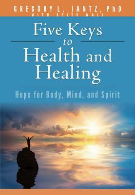 Book: Jantz Five Keys Health & Healing: Hope for Body, Mind, and Spirit by Gregory Jantz