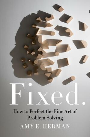 Fixed.: The Fine Art of Problem Solving by Amy E. Herman