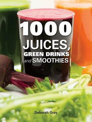 1000 Juices, Green Drinks and Smoothies by Deborah Gray