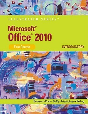 Microsoft Office 2010 Illustrated, Introductory, First Course by Elizabeth Eisner Reding, David W. Beskeen, Lisa Friedrichsen, Jennifer Duffy, Carol M. Cram