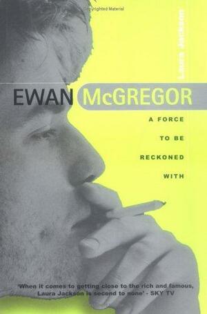 Ewan McGregor: A Force to Be Reckoned with by Laura Jackson
