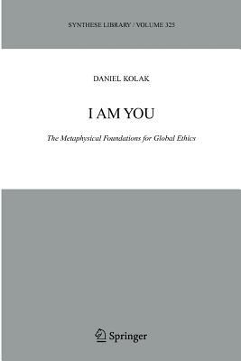 I Am You: The Metaphysical Foundations for Global Ethics by Daniel Kolak