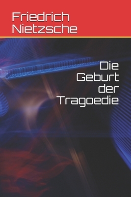 Die Geburt der Tragoedie by Friedrich Nietzsche