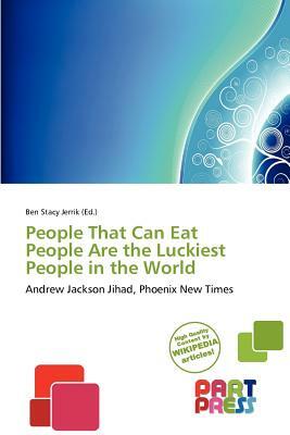 People That Can Eat People Are the Luckiest People in the World by 