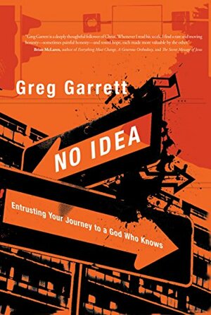 No Idea: Entrusting Your Journey to a God Who Knows by Greg Garrett