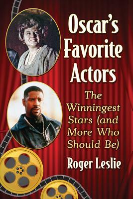 Oscar's Favorite Actors: The Winningest Stars (and More Who Should Be) by Roger Leslie